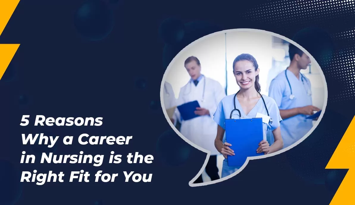 5 Reasons Why a Career in Nursing is the Right Fit for You